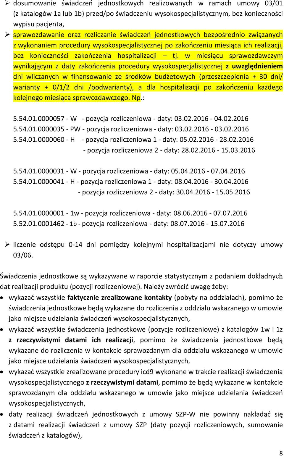 w miesiącu sprawozdawczym wynikającym z daty zakończenia procedury wysokospecjalistycznej z uwzględnieniem dni wliczanych w finansowanie ze środków budżetowych (przeszczepienia + 30 dni/ warianty +