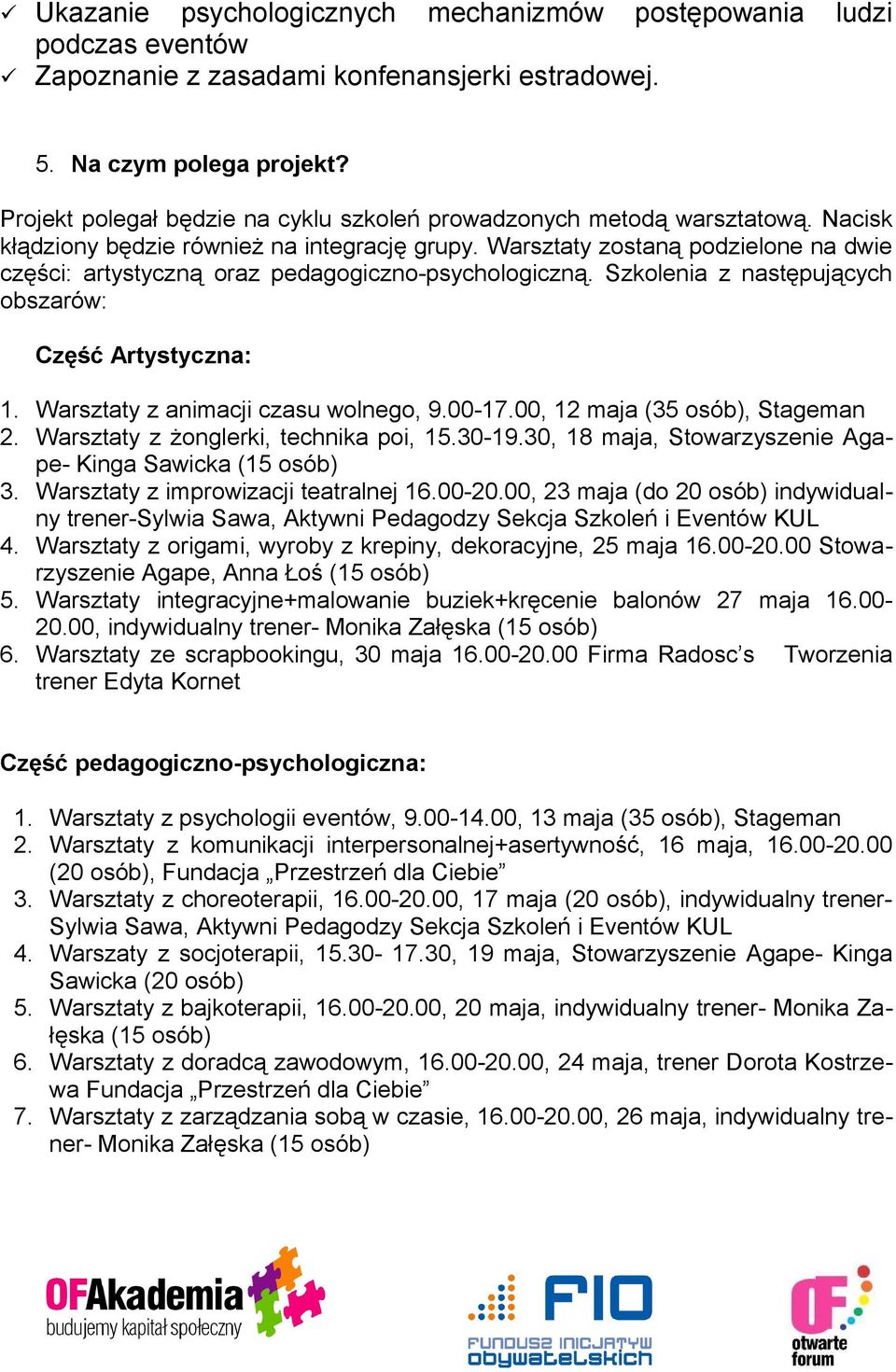 Warsztaty zostaną podzielone na dwie części: artystyczną oraz pedagogiczno-psychologiczną. Szkolenia z następujących obszarów: Część Artystyczna: 1. Warsztaty z animacji czasu wolnego, 9.00-17.