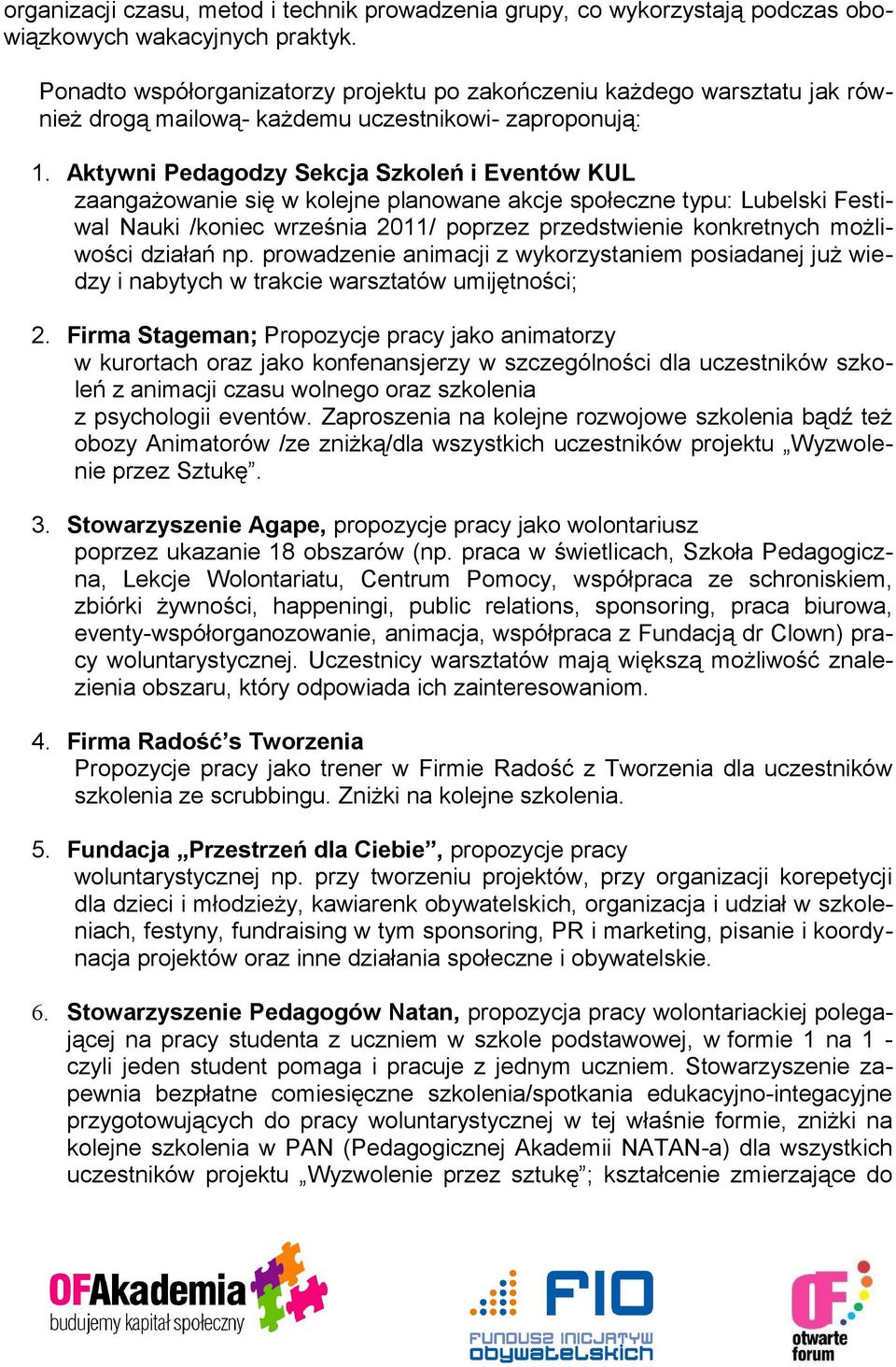 Aktywni Pedagodzy Sekcja Szkoleń i Eventów KUL zaangażowanie się w kolejne planowane akcje społeczne typu: Lubelski Festiwal Nauki /koniec września 2011/ poprzez przedstwienie konkretnych możliwości
