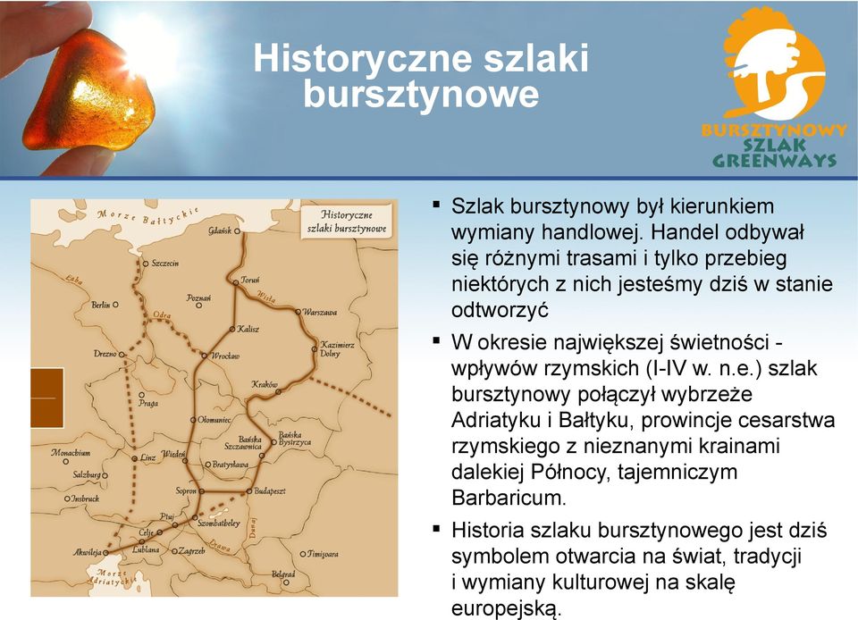 świetności wpływów rzymskich (I-IV w. n.e.) szlak bursztynowy połączył wybrzeże Adriatyku i Bałtyku, prowincje cesarstwa