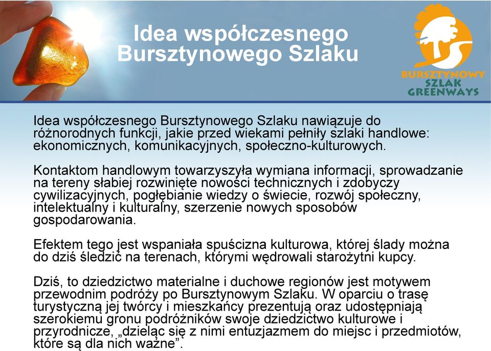 Kontaktom handlowym towarzyszyła wymiana informacji, sprowadzanie na tereny słabiej rozwinięte nowości technicznych i zdobyczy cywilizacyjnych, pogłębianie wiedzy o świecie, rozwój społeczny,