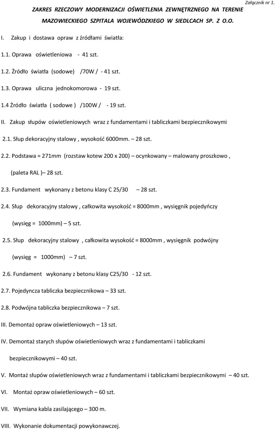 Zakup słupów oświetleniowych wraz z fundamentami i tabliczkami bezpiecznikowymi 2.1. Słup dekoracyjny stalowy, wysokość 6000mm. 28 szt. 2.2. Podstawa = 271mm (rozstaw kotew 200 x 200) ocynkowany malowany proszkowo, (paleta RAL ) 28 szt.