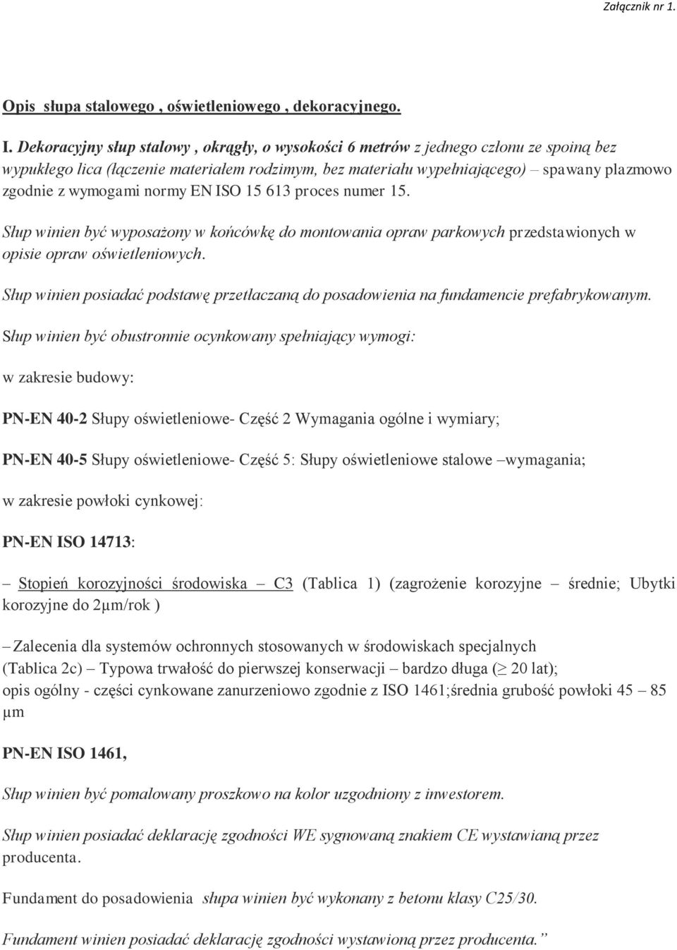 normy EN ISO 15 613 proces numer 15. Słup winien być wyposażony w końcówkę do montowania opraw parkowych przedstawionych w opisie opraw oświetleniowych.