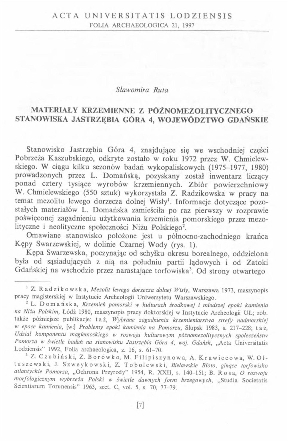 W ciągu kilku sezonów badań wykopaliskowych (975-977, 980) prow adzonych przez L. D om ańską, pozyskany został inw entarz liczący ponad cztery tysiące w yrobów krzem iennych.