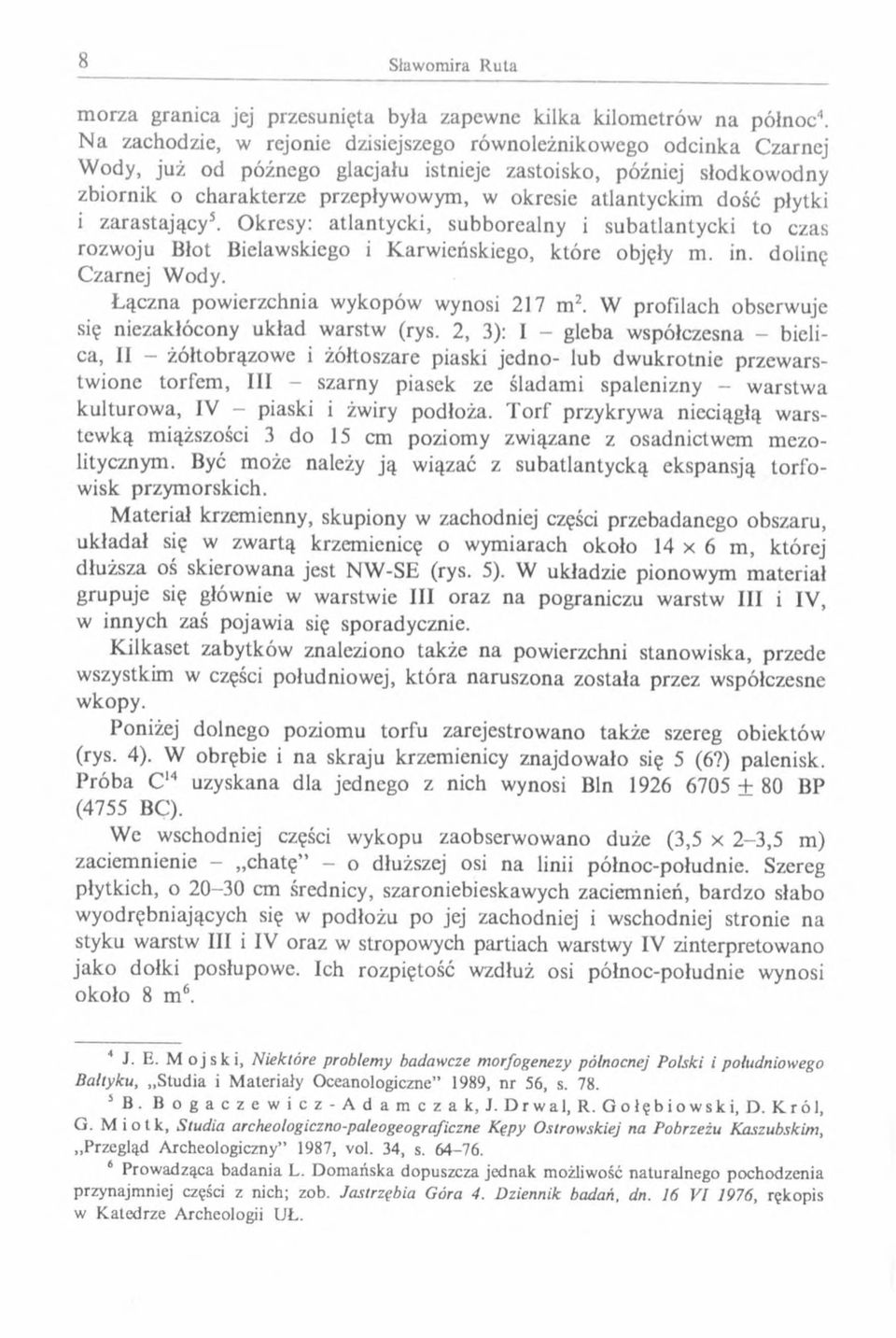 atlantyckim dość płytki i zarastający5. Okresy: atlantycki, subborealny i subatlantycki to czas rozwoju Błot Bielawskiego i Karwieńskiego, które objęły m. in. dolinę Czarnej W ody.