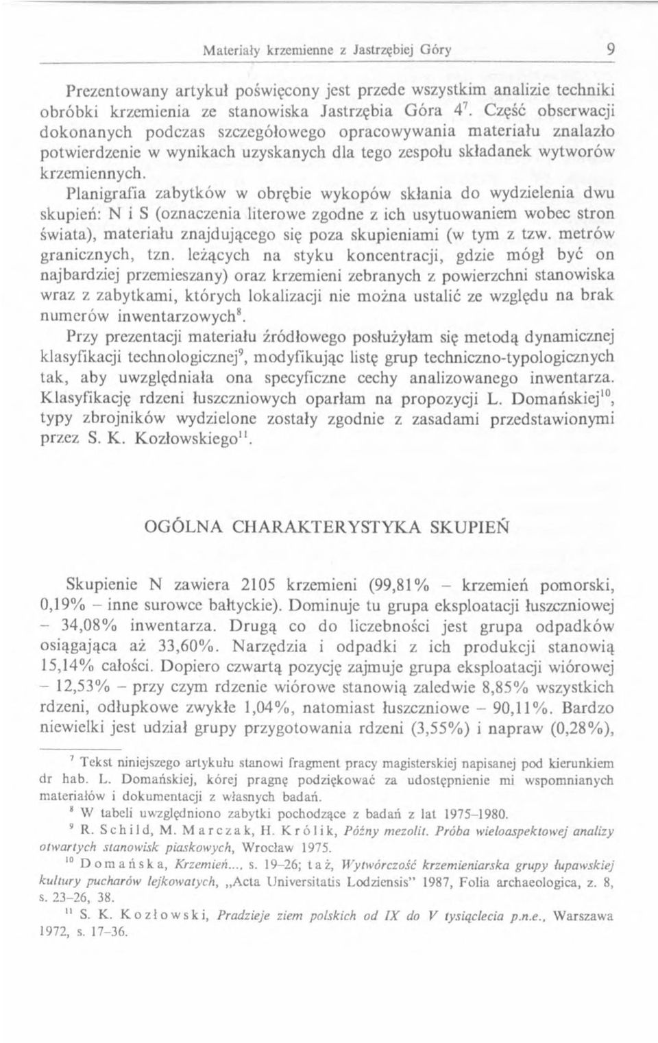 Planigrafia zabytków w obrębie wykopów skłania do wydzielenia dwu skupień: N i S (oznaczenia literowe zgodne z ich usytuowaniem wobec stron świata), m ateriału znajdującego się poza skupieniami (w