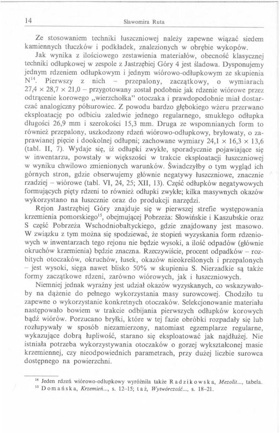 Dysponujemy jednym rdzeniem odłupkowym i jednym wiórowo-odłupkowym ze skupienia N 4.