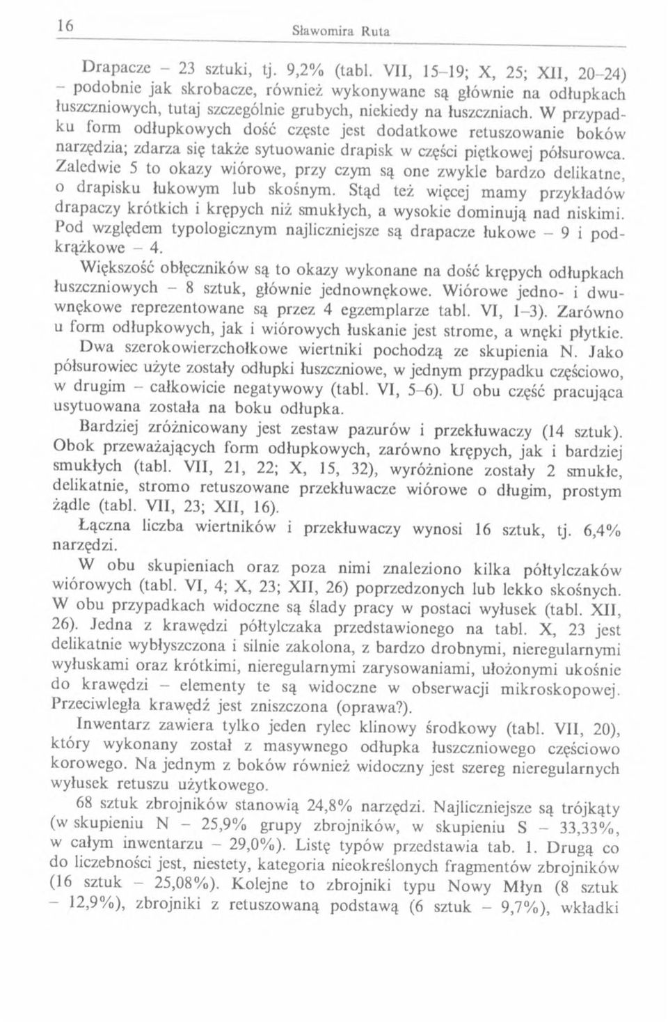 W przypadku form odłupkowych dość częste jest dodatkow e retuszowanie boków narzędzia; zdarza się także sytuowanie drapisk w części piętkowej półsurowca.