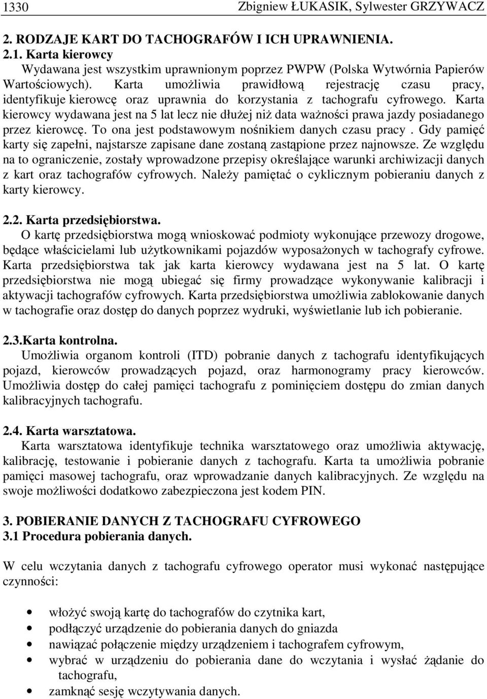 Karta kierowcy wydawana jest na 5 lat lecz nie dłuŝej niŝ data waŝności prawa jazdy posiadanego przez kierowcę. To ona jest podstawowym nośnikiem danych czasu pracy.