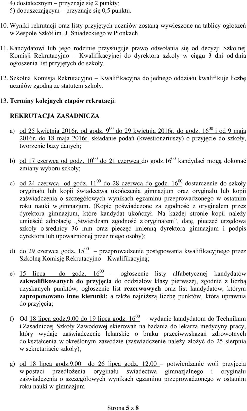 Kandydatowi lub jego rodzinie przysługuje prawo odwołania się od decyzji Szkolnej Komisji Rekrutacyjno Kwalifikacyjnej do dyrektora szkoły w ciągu 3 dni od dnia ogłoszenia list przyjętych do szkoły.