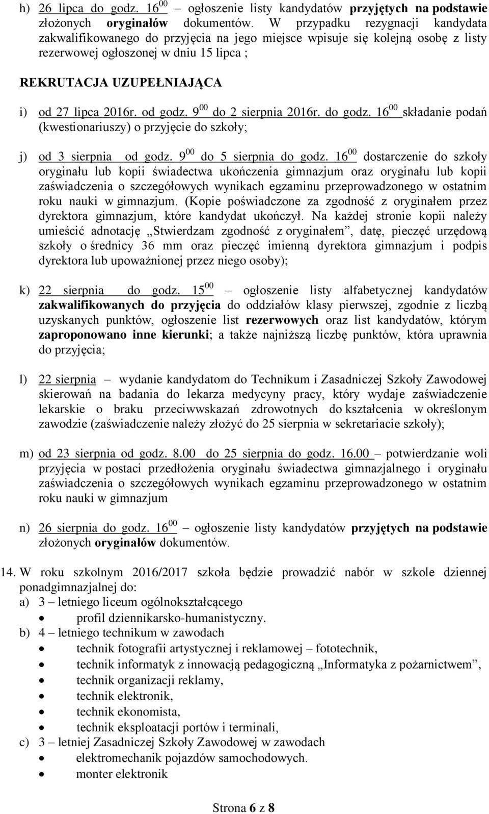 od godz. 9 00 do 2 sierpnia 2016r. do godz. 16 00 składanie podań (kwestionariuszy) o przyjęcie do szkoły; j) od 3 sierpnia od godz. 9 00 do 5 sierpnia do godz.