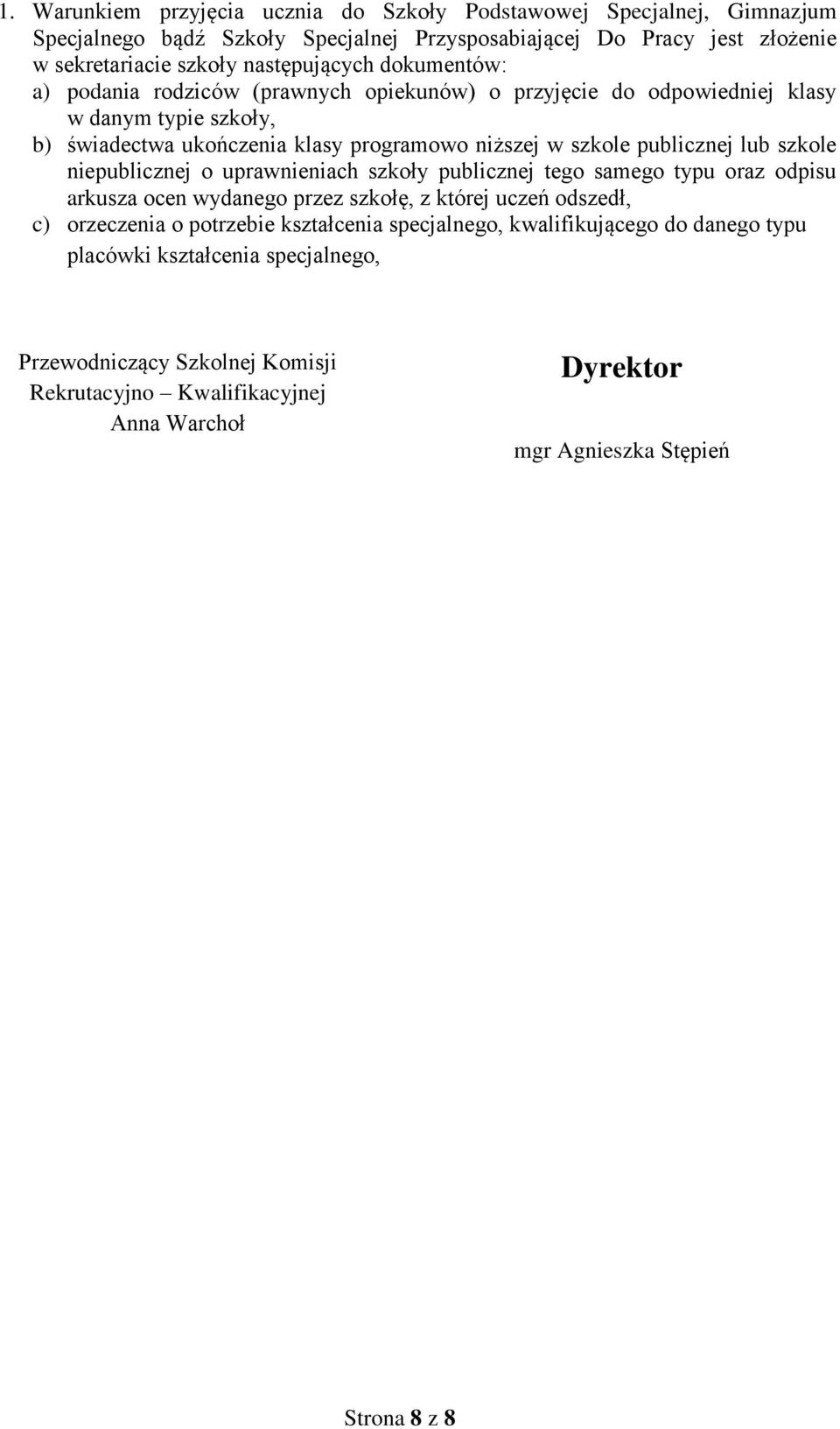 szkole niepublicznej o uprawnieniach szkoły publicznej tego samego typu oraz odpisu arkusza ocen wydanego przez szkołę, z której uczeń odszedł, c) orzeczenia o potrzebie kształcenia