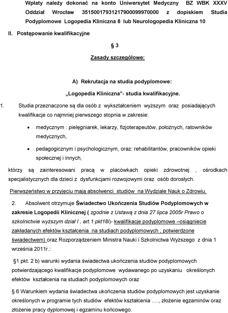 Studia przeznaczone są dla osób z wykształceniem wyższym oraz posiadających kwalifikacje co najmniej pierwszego stopnia w zakresie: medycznym : pielęgniarek, lekarzy, fizjoterapeutów, położnych,