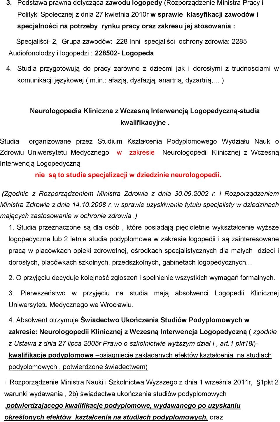 Studia przygotowują do pracy zarówno z dziećmi jak i dorosłymi z trudnościami w komunikacji językowej ( m.in.