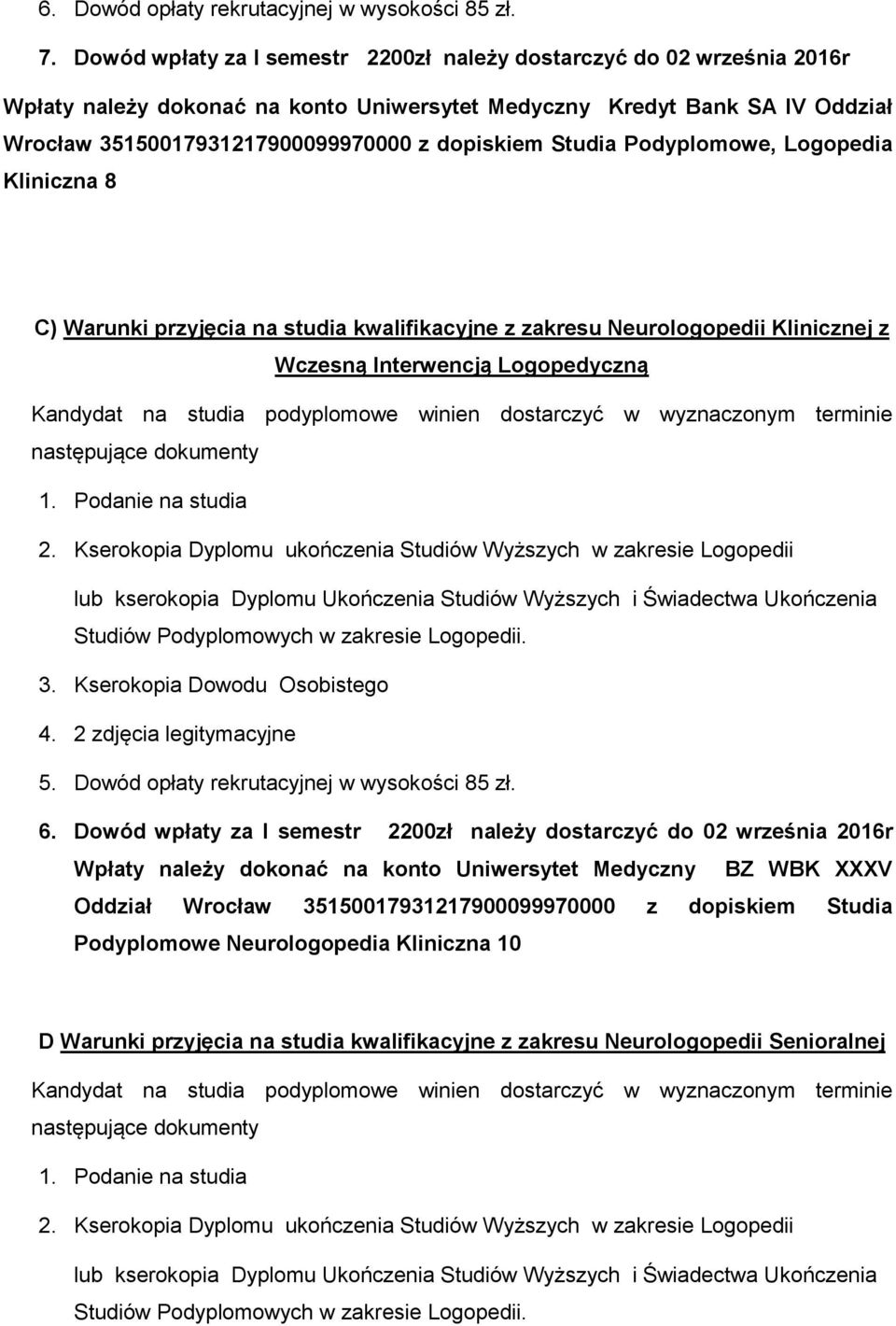 Studia Podyplomowe, Logopedia Kliniczna 8 C) Warunki przyjęcia na studia kwalifikacyjne z zakresu Neurologopedii Klinicznej z Wczesną Interwencją Logopedyczną Kandydat na studia podyplomowe winien