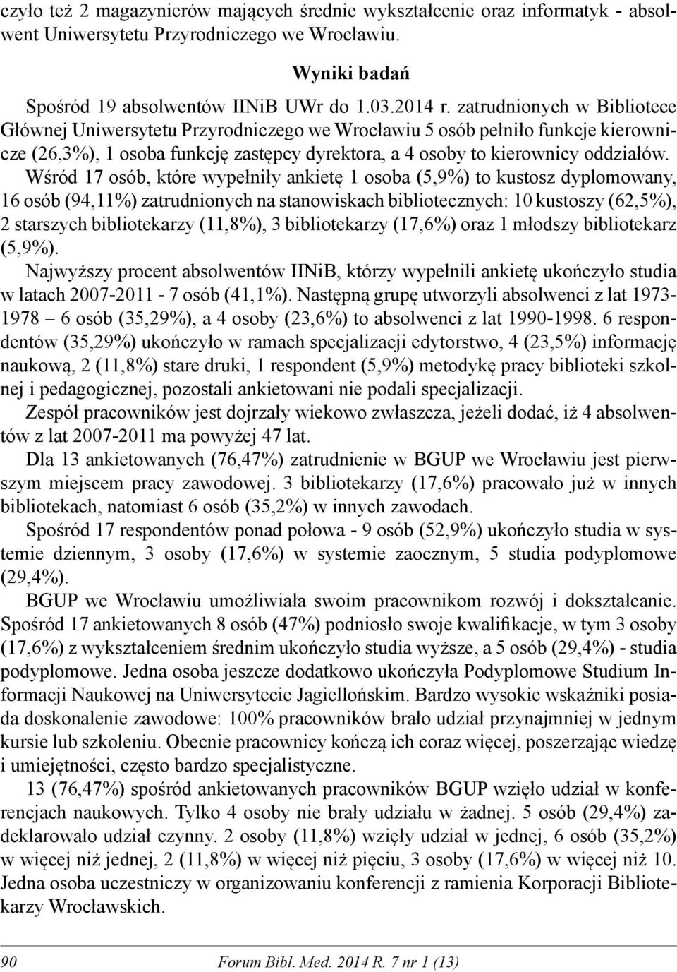 Wśród 17 osób, które wypełniły ankietę 1 osoba (5,9%) to kustosz dyplomowany, 16 osób (94,11%) zatrudnionych na stanowiskach bibliotecznych: 10 kustoszy (62,5%), 2 starszych bibliotekarzy (11,8%), 3