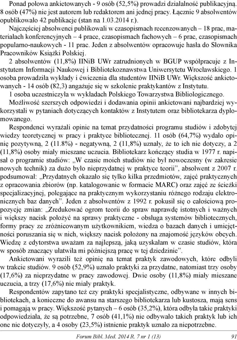 Najczęściej absolwenci publikowali w czasopismach recenzowanych 18 prac, materiałach konferencyjnych 4 prace, czasopismach fachowych 6 prac, czasopismach popularno-naukowych - 11 prac.