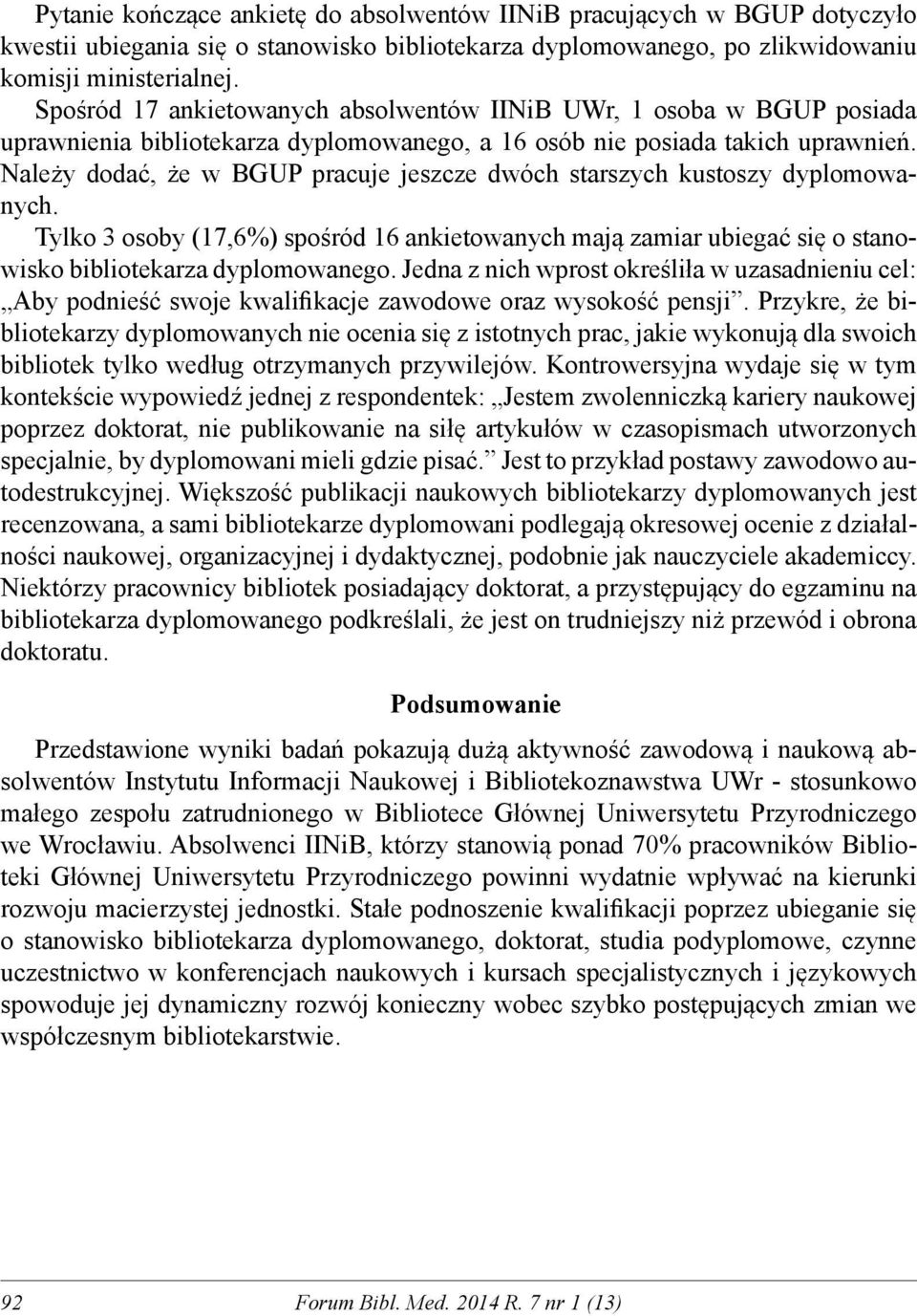 Należy dodać, że w BGUP pracuje jeszcze dwóch starszych kustoszy dyplomowanych. Tylko 3 osoby (17,6%) spośród 16 ankietowanych mają zamiar ubiegać się o stanowisko bibliotekarza dyplomowanego.