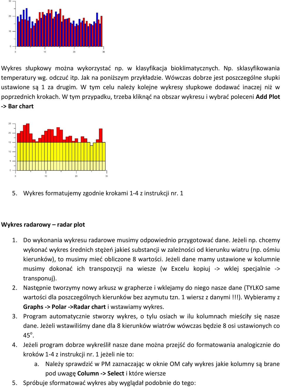 W tym przypadku, trzeba kliknąć na obszar wykresu i wybrać poleceni Add Plot -> Bar chart 5. Wykres formatujemy zgodnie krokami 1-4 z instrukcji nr. 1 Wykres radarowy radar plot 1.