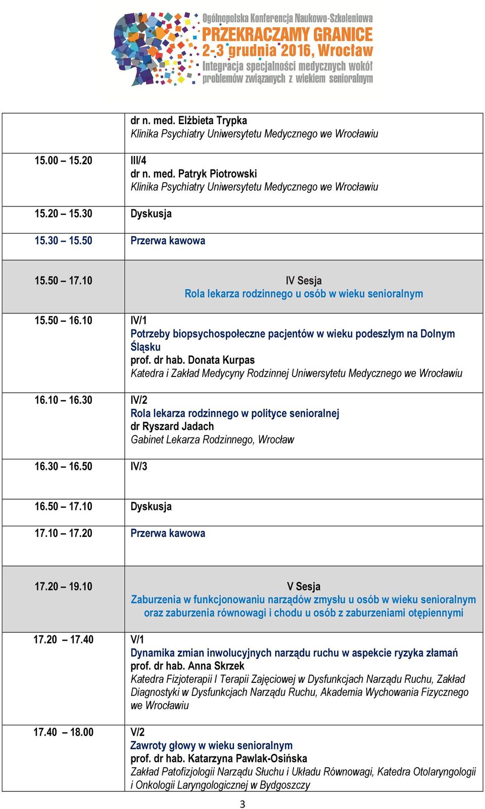 Donata Kurpas Katedra i Zakład Medycyny Rodzinnej Uniwersytetu Medycznego 16.10 16.30 IV/2 Rola lekarza rodzinnego w polityce senioralnej dr Ryszard Jadach Gabinet Lekarza Rodzinnego, Wrocław 16.