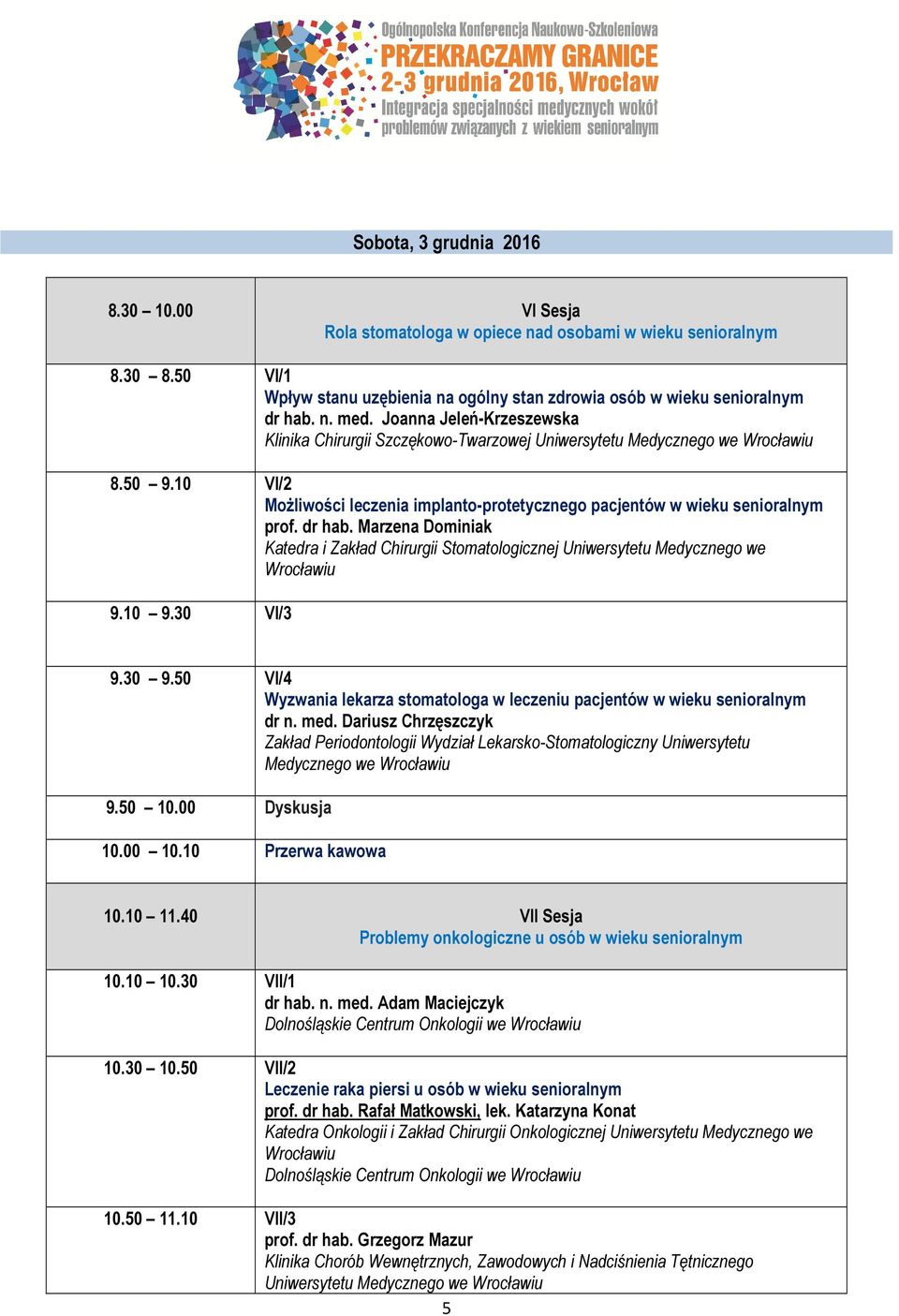 Marzena Dominiak Katedra i Zakład Chirurgii Stomatologicznej Uniwersytetu Medycznego we 9.10 9.30 VI/3 9.30 9.50 VI/4 Wyzwania lekarza stomatologa w leczeniu pacjentów w wieku senioralnym dr n. med.