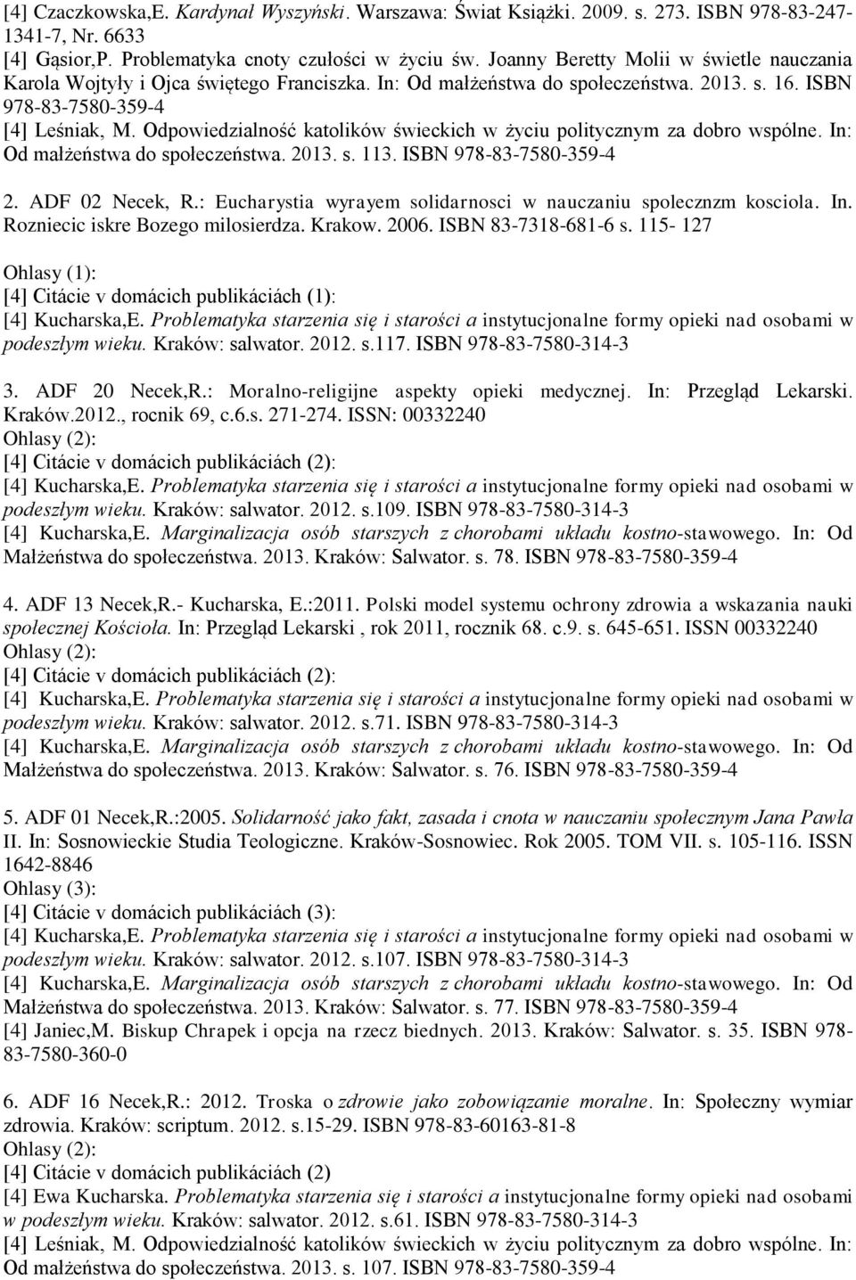 Odpowiedzialność katolików świeckich w życiu politycznym za dobro wspólne. In: Od małżeństwa do społeczeństwa. 2013. s. 113. ISBN 978-83-7580-359-4 2. ADF 02 Necek, R.