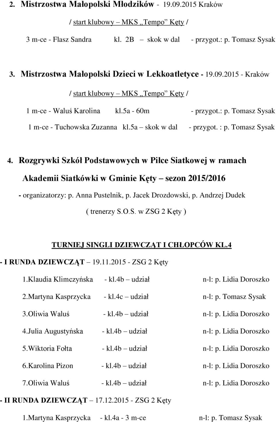 5a skok w dal - przygot. : p. Tomasz Sysak 4. Rozgrywki Szkół Podstawowych w Piłce Siatkowej w ramach Akademii Siatkówki w Gminie Kęty sezon 2015/2016 - organizatorzy: p. Anna Pustelnik, p.