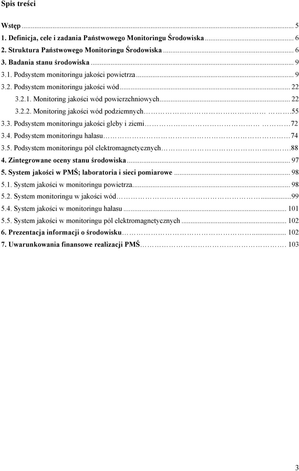 4. Podsystem monitoringu hałasu 74 3.5. Podsystem monitoringu pól elektromagnetycznych....88 4. Zintegrowane oceny stanu środowiska... 97 5. System jakości w PMŚ; laboratoria i sieci pomiarowe... 98 5.