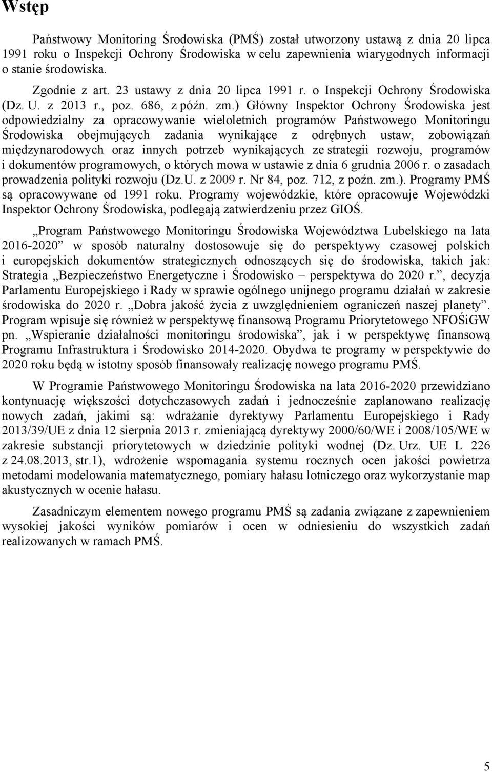 ) Główny Inspektor Ochrony Środowiska jest odpowiedzialny za opracowywanie wieloletnich programów Państwowego Monitoringu Środowiska obejmujących zadania wynikające z odrębnych ustaw, zobowiązań