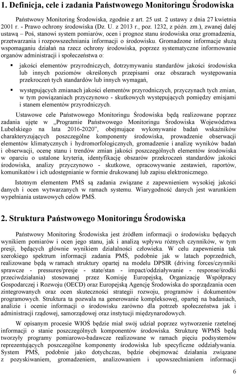 Gromadzone informacje służą wspomaganiu działań na rzecz ochrony środowiska, poprzez systematyczne informowanie organów administracji i społeczeństwa o: jakości elementów przyrodniczych,