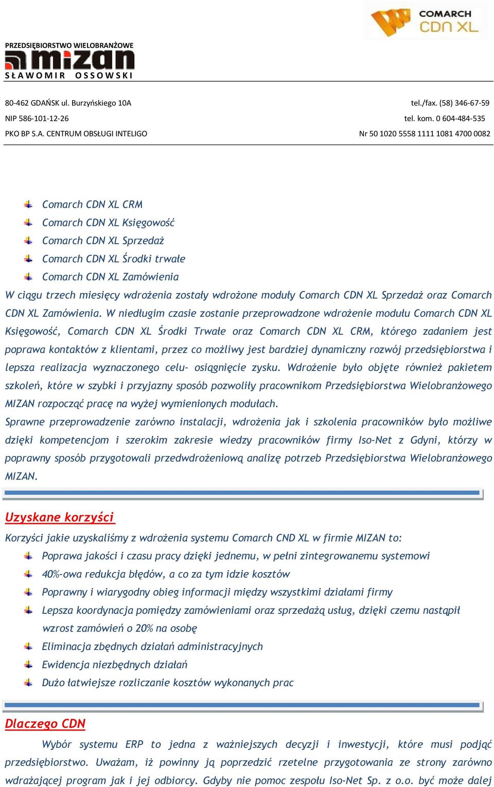 W niedługim czasie zostanie przeprowadzone wdrożenie modułu Comarch CDN XL Księgowość, Comarch CDN XL Środki Trwałe oraz Comarch CDN XL CRM, którego zadaniem jest poprawa kontaktów z klientami, przez