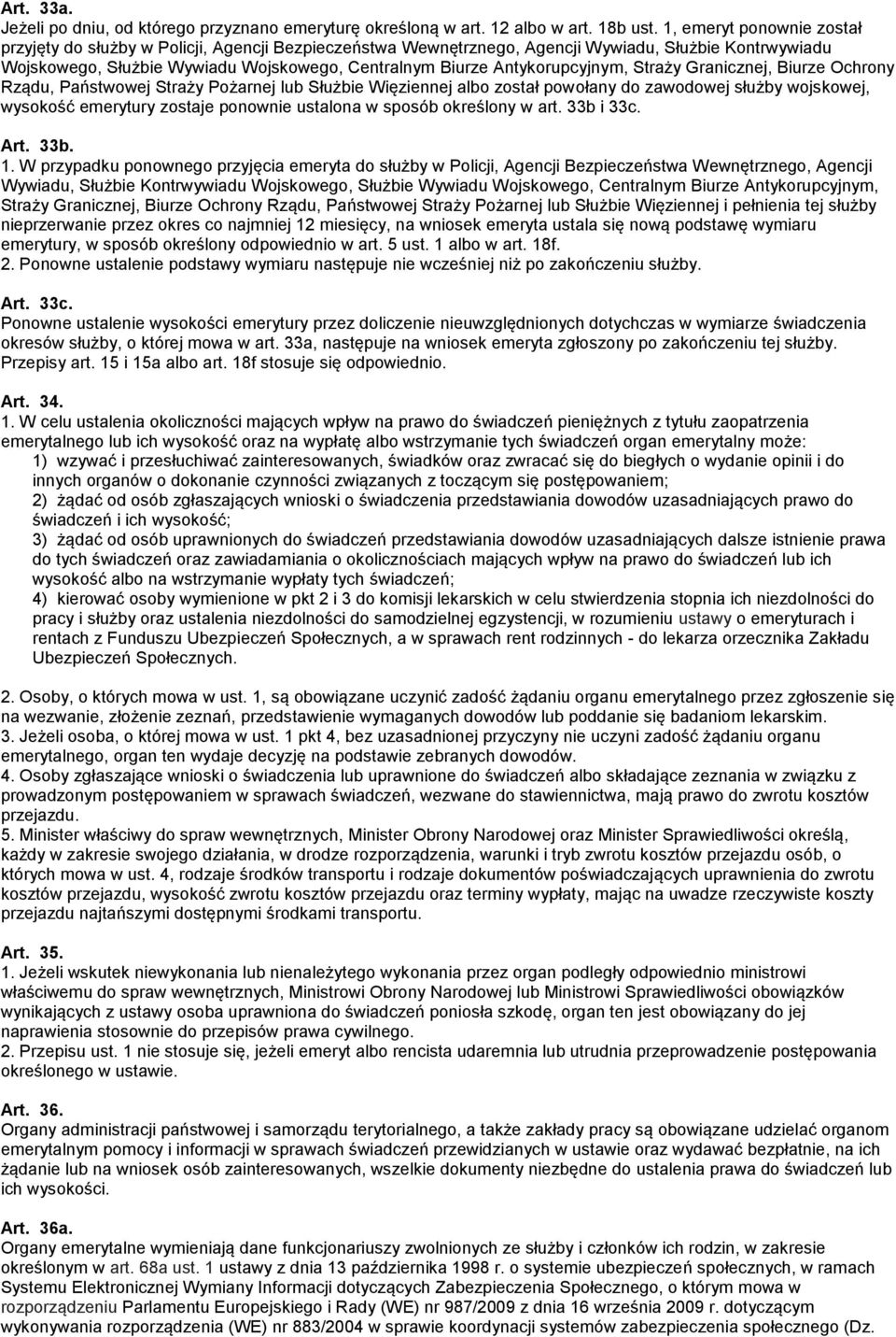 Antykorupcyjnym, Straży Granicznej, Biurze Ochrony Rządu, Państwowej Straży Pożarnej lub Służbie Więziennej albo został powołany do zawodowej służby wojskowej, wysokość emerytury zostaje ponownie