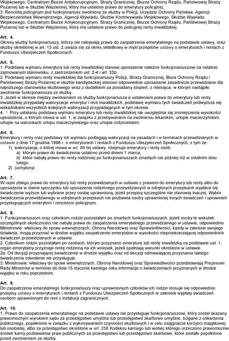 Wojskowego, Centralnym Biurze Antykorupcyjnym, Straży Granicznej, Biurze Ochrony Rządu, Państwowej Straży Pożarnej lub w Służbie Więziennej, który ma ustalone prawo do policyjnej renty inwalidzkiej.