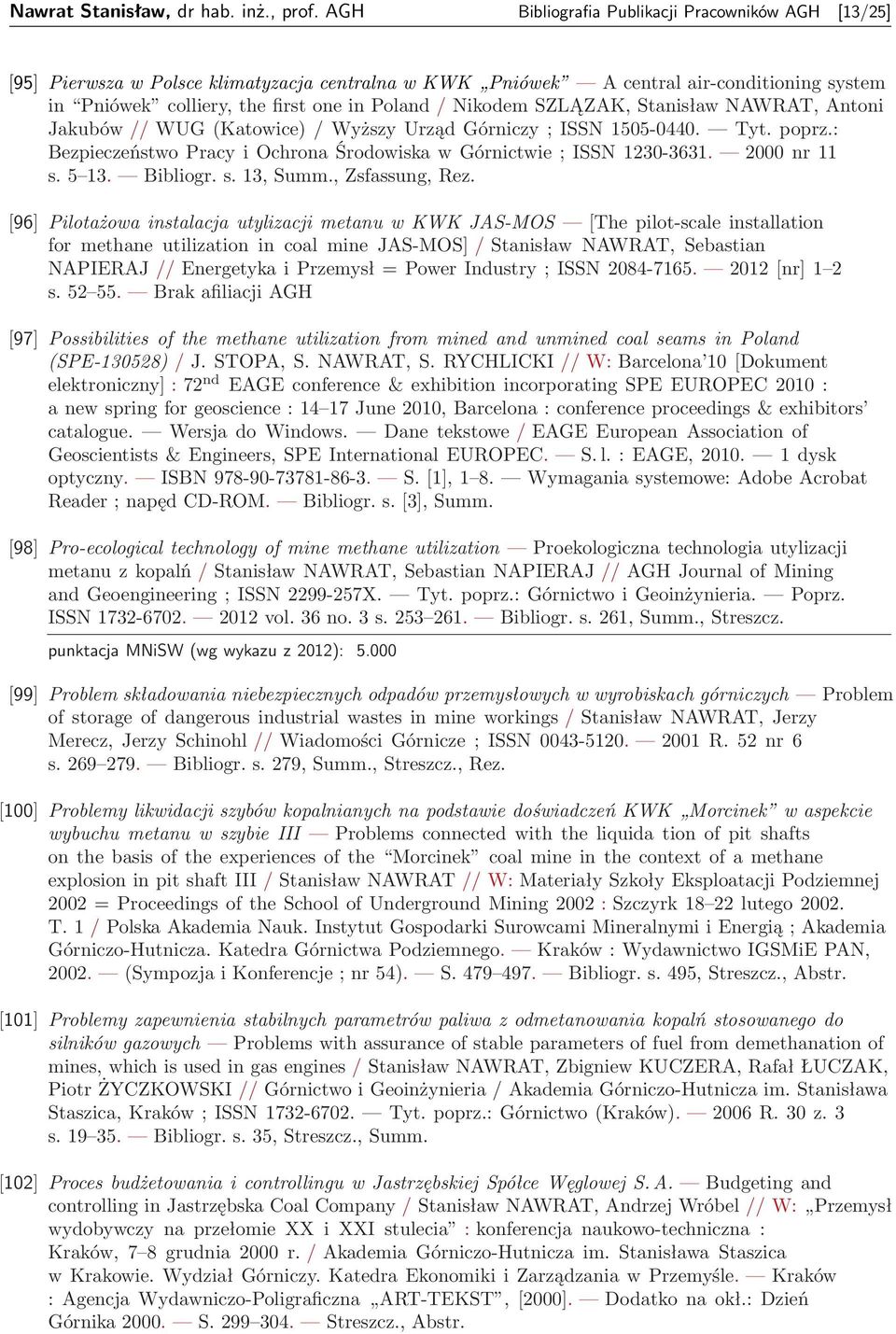 Nikodem SZLĄZAK, Stanisław NAWRAT, Antoni Jakubów // WUG (Katowice) / Wyższy Urząd Górniczy ; ISSN 1505-0440. Tyt. poprz.: Bezpieczeństwo Pracy i Ochrona Środowiska w Górnictwie ; ISSN 1230-3631.