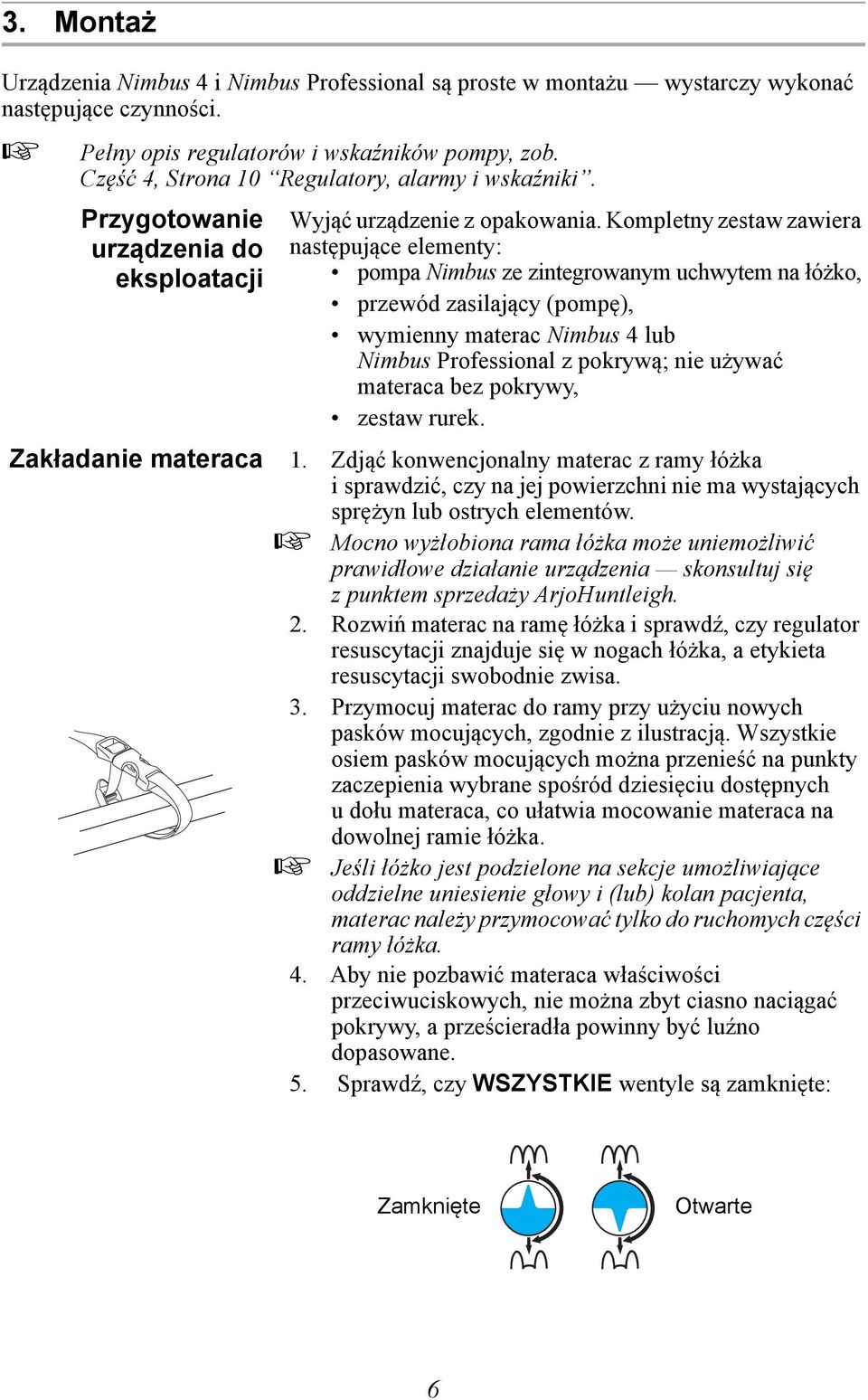 Kompletny zestaw zawiera następujące elementy: pompa Nimbus ze zintegrowanym uchwytem na łóżko, przewód zasilający (pompę), wymienny materac Nimbus 4 lub Nimbus Professional z pokrywą; nie używać