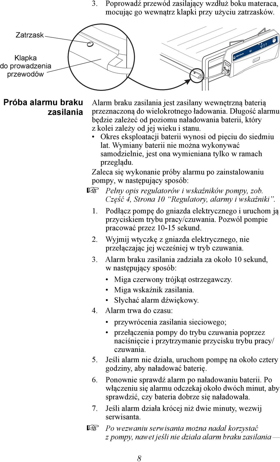 Długość alarmu będzie zależeć od poziomu naładowania baterii, który z kolei zależy od jej wieku i stanu. Okres eksploatacji baterii wynosi od pięciu do siedmiu lat.