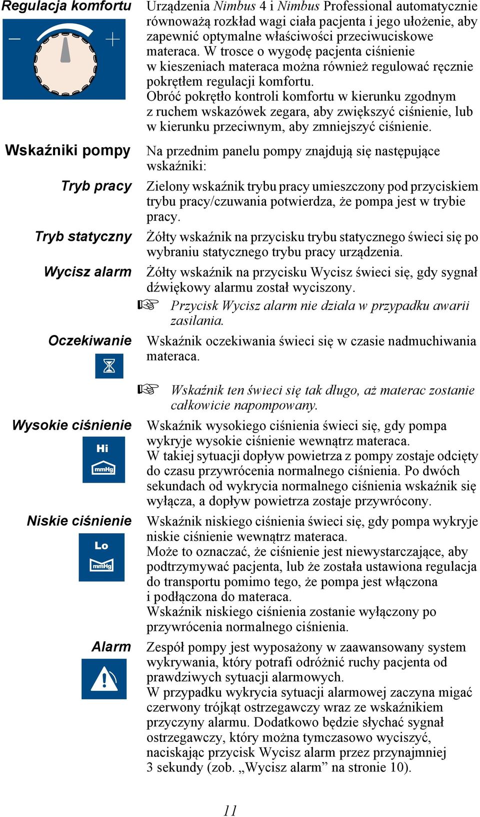 Obróć pokrętło kontroli komfortu w kierunku zgodnym z ruchem wskazówek zegara, aby zwiększyć ciśnienie, lub w kierunku przeciwnym, aby zmniejszyć ciśnienie.