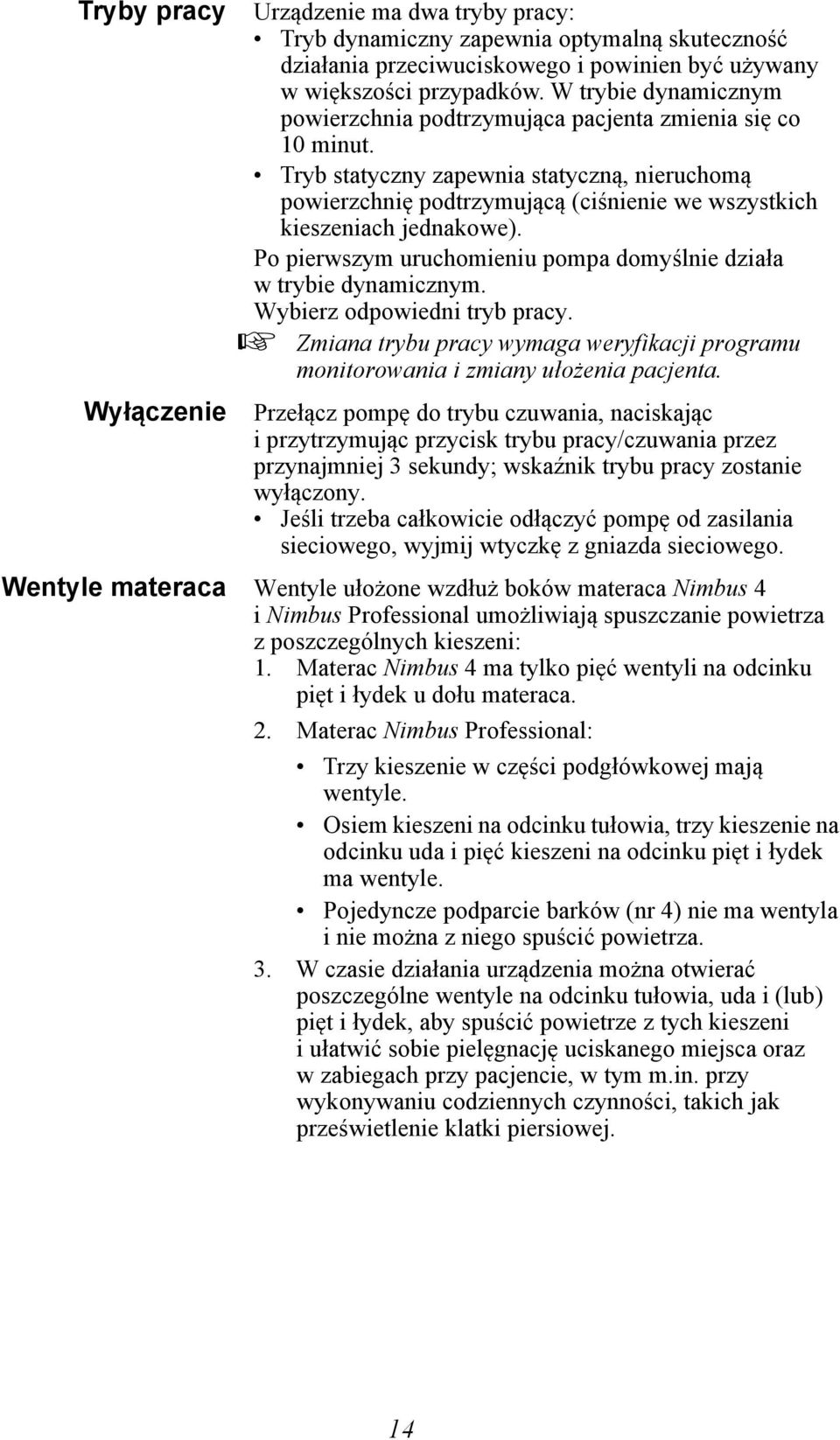 Tryb statyczny zapewnia statyczną, nieruchomą powierzchnię podtrzymującą (ciśnienie we wszystkich kieszeniach jednakowe). Po pierwszym uruchomieniu pompa domyślnie działa w trybie dynamicznym.