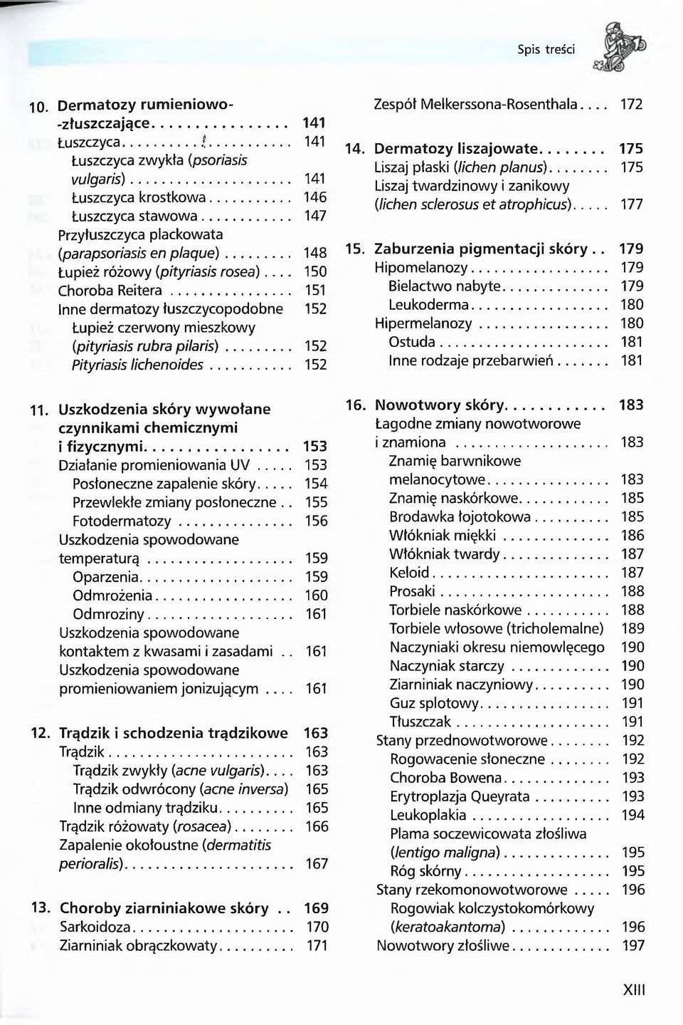 .. 151 Inne dermatozy łuszczycopodobne 152 Łupież czerwony mieszkowy (pityriasis rubra pilaris)... 152 Pityriasis lichenoides... 152 11. Uszkodzenia skóry wywołane czynnikami chemicznymi i fizycznymi.