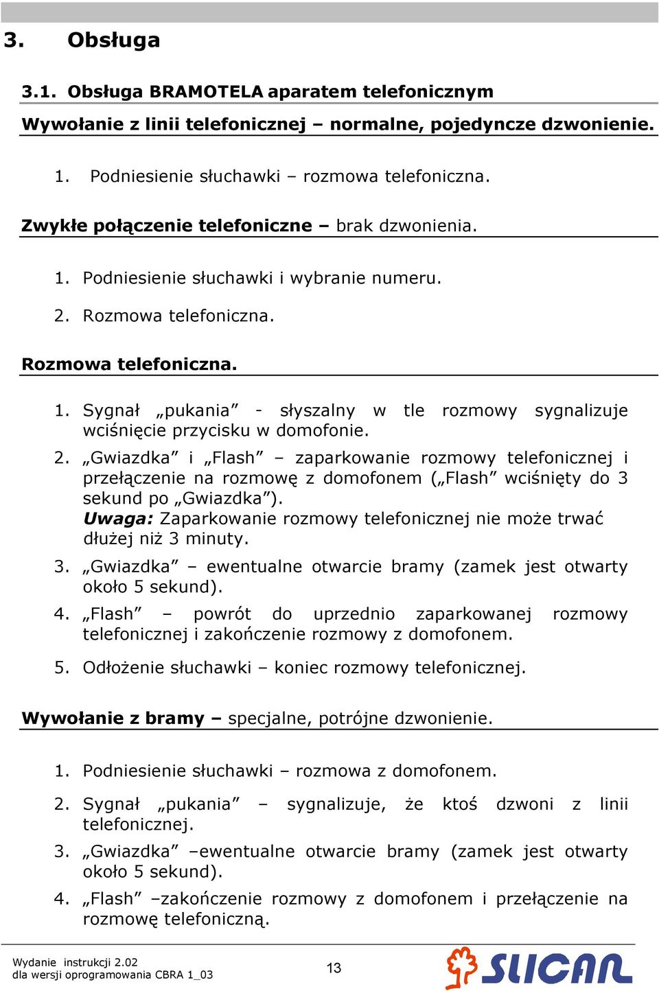 2. Gwiazdka i Flash zaparkowanie rozmowy telefonicznej i przełączenie na rozmowę z domofonem ( Flash wciśnięty do 3 sekund po Gwiazdka ).