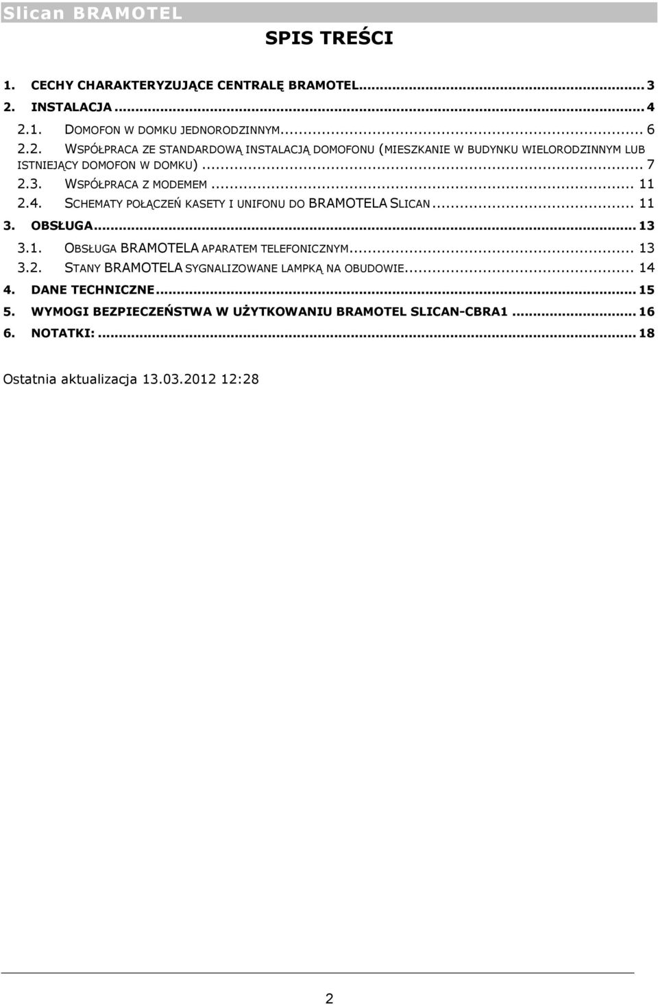 .. 7 2.3. WSPÓŁPRACA Z MODEMEM... 11 2.4. SCHEMATY POŁĄCZEŃ KASETY I UNIFONU DO BRAMOTELA SLICAN... 11 3. OBSŁUGA... 13 3.1. OBSŁUGA BRAMOTELA APARATEM TELEFONICZNYM.