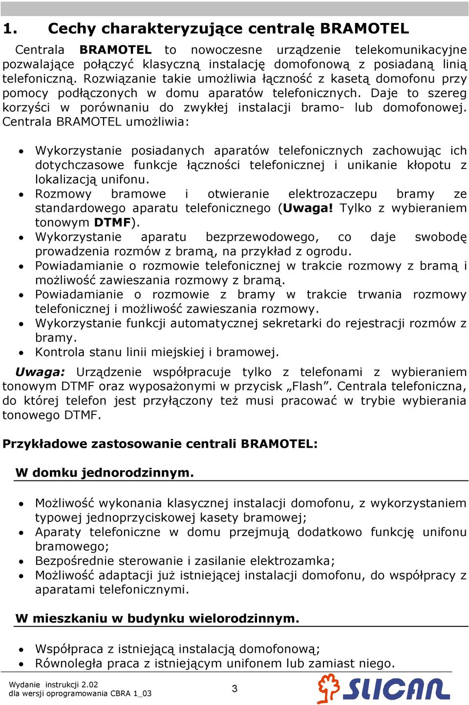 Centrala BRAMOTEL umożliwia: Wykorzystanie posiadanych aparatów telefonicznych zachowując ich dotychczasowe funkcje łączności telefonicznej i unikanie kłopotu z lokalizacją unifonu.