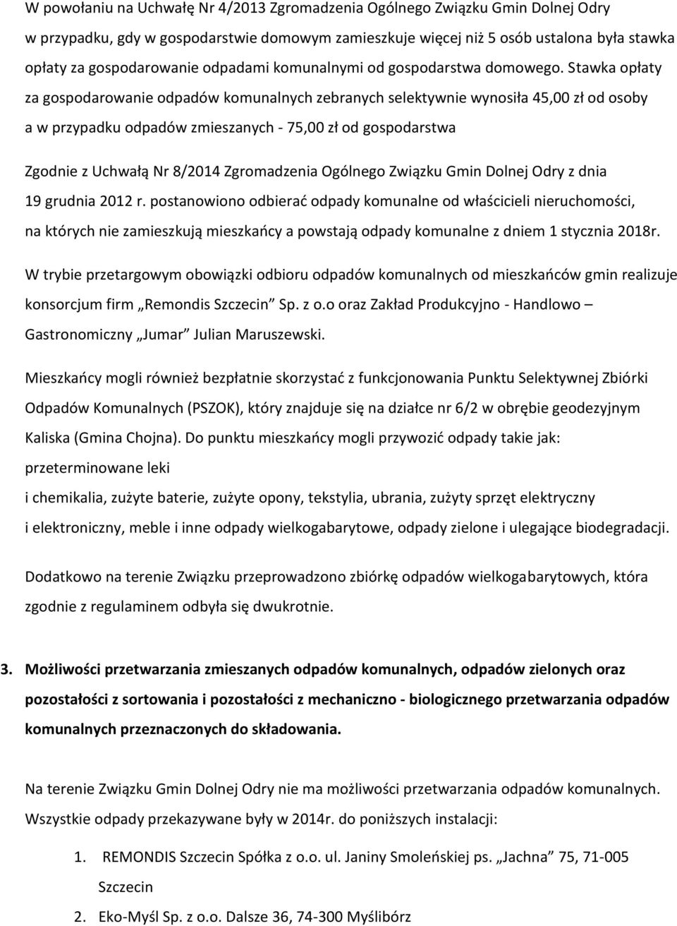Stawka opłaty za gospodarowanie odpadów komunalnych zebranych selektywnie wynosiła 45,00 zł od osoby a w przypadku odpadów zmieszanych - 75,00 zł od gospodarstwa Zgodnie z Uchwałą Nr 8/2014