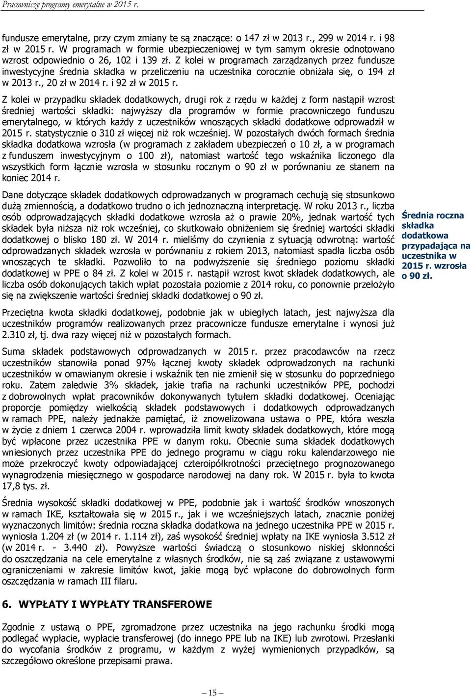 Z kolei w programach zarządzanych przez fundusze inwestycyjne średnia składka w przeliczeniu na uczestnika corocznie obniżała się, o 194 zł w 2013 r., 20 zł w 2014 r. i 92 zł w 2015 r.