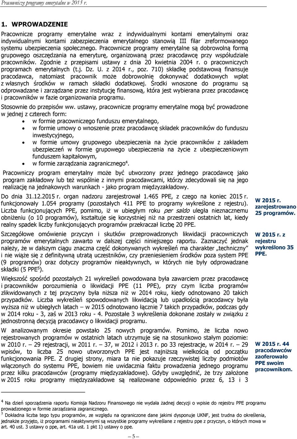 Zgodnie z przepisami ustawy z dnia 20 kwietnia 2004 r. o pracowniczych programach emerytalnych (t.j. Dz. U. z 2014 r., poz.