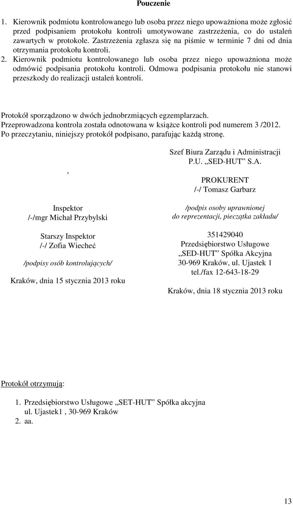 Kierownik podmiotu kontrolowanego lub osoba przez niego upoważniona może odmówić podpisania protokołu kontroli. Odmowa podpisania protokołu nie stanowi przeszkody do realizacji ustaleń kontroli.