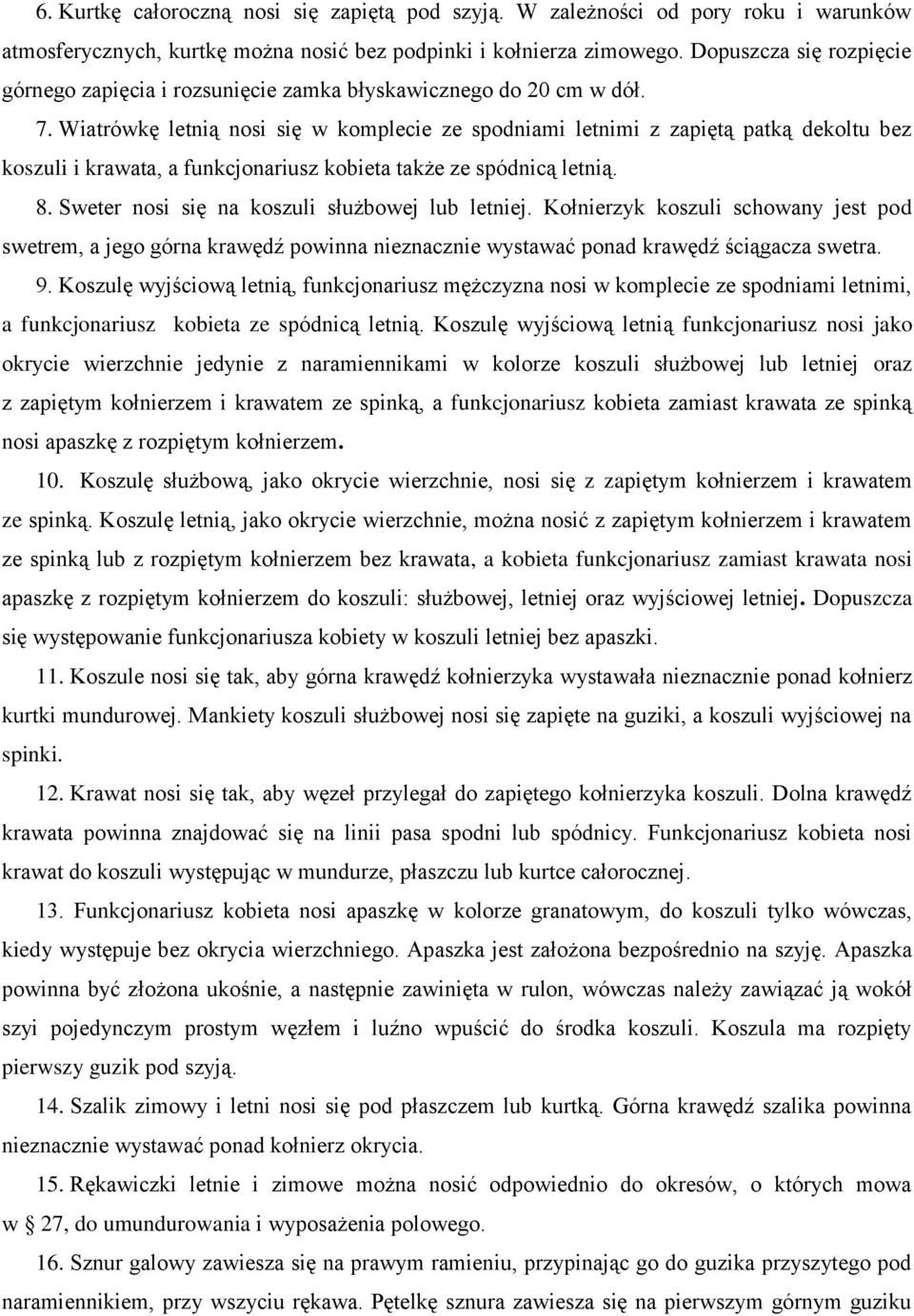 Wiatrówkę letnią nosi się w komplecie ze spodniami letnimi z zapiętą patką dekoltu bez koszuli i krawata, a funkcjonariusz kobieta także ze spódnicą letnią. 8.