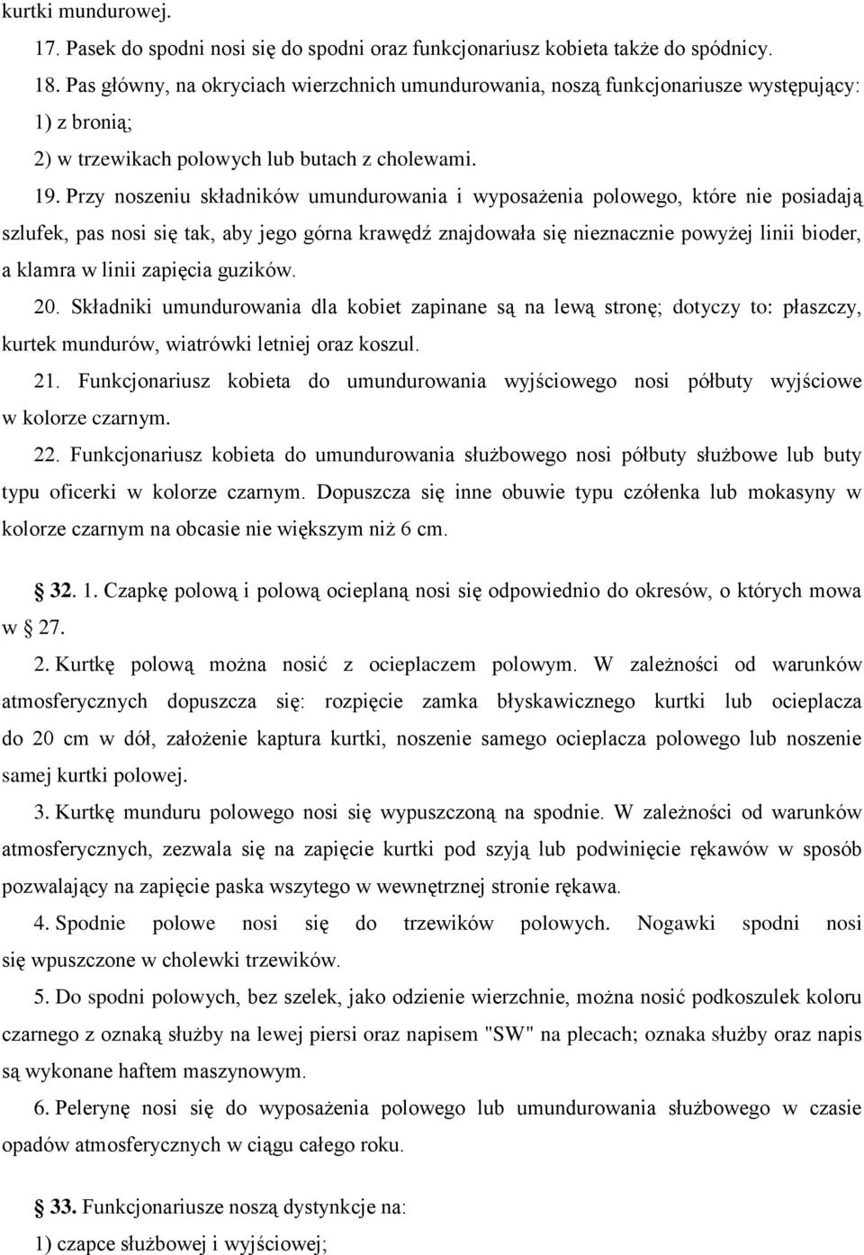 Przy noszeniu składników umundurowania i wyposażenia polowego, które nie posiadają szlufek, pas nosi się tak, aby jego górna krawędź znajdowała się nieznacznie powyżej linii bioder, a klamra w linii