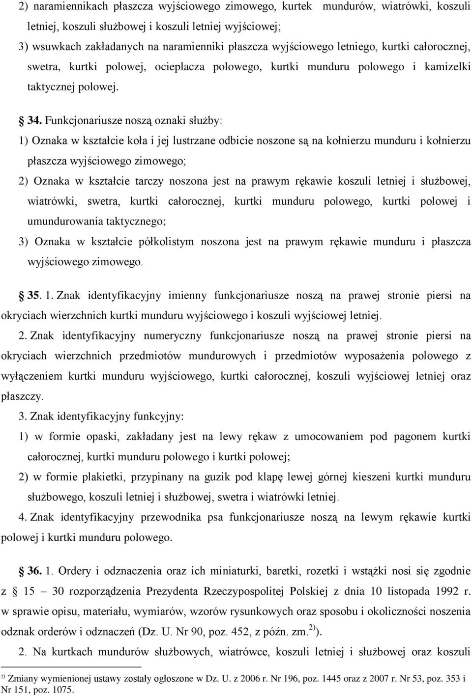 Funkcjonariusze noszą oznaki służby: 1) Oznaka w kształcie koła i jej lustrzane odbicie noszone są na kołnierzu munduru i kołnierzu płaszcza wyjściowego zimowego; 2) Oznaka w kształcie tarczy noszona