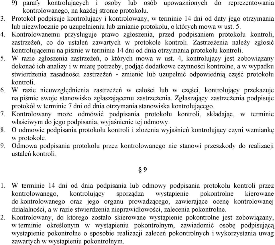 Kontrolowanemu przysługuje prawo zgłoszenia, przed podpisaniem protokołu kontroli, zastrzeżeń, co do ustaleń zawartych w protokole kontroli.